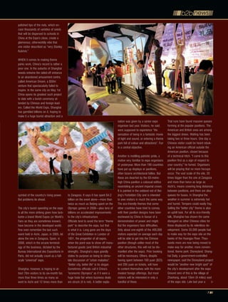 polished tips of the rods, which en-
case thousands of varieties of seeds
that will be dispersed to schools in
China at the Expo’s close, create a
glamorous, otherworldly vibe that
one visitor described as “very Stanley
Kubrick.”

WHEN it comes to making theme
parks work, China’s record is rather a
poor one. In the suburbs of Shanghai
weeds entwine the railed-off entrance
to an abandoned amusement centre,
called American Dream, a $50m
venture that spectacularly failed to
inspire. In the same city on May 1st
China opens its greatest such project
to date with a lavish ceremony at-
tended by Chinese and foreign lead-
ers. Called the World Expo, Shanghai
has gambled billions on it, hoping to
make it a huge tourist attraction and a
                                                                                        nation was given by a senior expo           Trial runs have found massive queues
                                                                                        organiser last year. Visitors, he said,     forming at the popular pavilions. The
                                                                                        were supposed to experience “the            American and British ones are among
                                                                                        sensation of being in a fantastic movie     the biggest draws. Waiting has been
                                                                                        of light and sound, or entering a theme     taking two or three hours. One day a
                                                                                        park full of colour and attractions”. Fun   Chinese visitor could be heard rebuk-
                                                                                        is a central objective.                     ing an American official outside the
                                                                                                                                    American pavilion, closed because
                                                                                        Another is instilling patriotic pride, a    of a technical hitch. “I came to this
                                                                                        motive very familiar to expo organisers     pavilion first as a sign of respect to
                                                                                        of yesteryear. More than 190 countries      your country,” he fumed. Organisers
                                                                                        have put up displays or pavilions,          will be praying that no more hiccups
                                                                                        often bizarre architectural follies. But    occur. The vast scale of the site, 20
                                                                                        these are dwarfed by the 63-metre-          times bigger than the one at Zaragoza
                                                                                        high China pavilion a colossal edifice      and more than twice as large as
                                                                                        resembling an ancient imperial crown.       Aichi’s, means covering long distances
                                                                                        It is painted in the oxblood red of Bei-    between pavilions, and there are also
symbol of the country’s rising power.       to Zaragoza. It says it has spent $4.2      jing’s Forbidden City and is intended       queues for buses. In Shanghai the
But problems lie ahead.                     billion on the event alone—more than        to awe visitors in much the same way.       weather in summer is extremely hot
                                            twice as much as Beijing spent on the       The eco-friendly themes that some           and humid. Tempers could easily fray.
The city’s lavish spending on the expo      Olympic games in 2008—plus tens of          other countries have tried to convey        Selling the “better city” theme is also
is all the more striking given how lack-    billions on accelerated improvements        with their pavilion designs have been       an uphill task. For all its eco-friendly
lustre a brand World Expos (or World’s      to the city’s infrastructure.               eschewed by China in favour of a            talk, Shanghai has shown the same
Fairs as they are sometimes known)          Officials tend to avoid the term “theme     demonstration of power and might.           disregard as other Chinese cities for
have become in the developed world.         park” to describe the expo, but that        But the organisers face difficulties.       those displaced by its relentless de-
Few even remember the last such             is what it is. Long gone are the days       Only about one-eighth of the 400,000        velopment. Some 55,000 people had
event held in Aichi, Japan, in 2005, let    of the Great Exhibition in London of        visitors expected on average each day       to make way for the expo site on the
alone the one in Zaragoza, Spain, in        1851, the progenitor of all expos,          will be able to get into the Chinese        banks of the Huangpu River. Thou-
2008, which in the arcane terminol-         when the point was to show off manu-        pavilion (though unlike most of the         sands more are now being moved to
ogy of the business, dictated by the        factured goods (and British industrial      other structures, this will not be dis-     make way for another, more conven-
Bureau International des Expositions in     strength). Shanghai’s expo grandly          mantled after the expo). Prior booking      tional, theme park: Disneyland. Shang-
Paris, did not actually count as a full-    states its purpose as being to stimu-       will be necessary. Others, despite          hai Daily, a government-controlled
scale “universal” expo.                     late discussion of “urban maladies”.        having spent between 160 yuan ($23)         newspaper, said the Disneyland project
                                            “Better city, better life” is its slogan.   and 200 yuan on tickets, will have          would be “another new bright spot” of
Shanghai, however, is hoping to at-         Sometimes officials call it China’s         to content themselves with the more         the city’s development after the expo.
tract 70m visitors to its six-month fair,   “economic Olympics” as if it were a         modest foreign offerings. But most          Ground zero of this is the village of
more than three times as many as            huge trade fair where business deals        visitors will be interested in only a       Zhaohang, about 15km (9 miles) east
went to Aichi and 12 times more than        are struck (it is not). A better expla-     handful of these.                           of the expo site. Late last year a

                                                                                                                                                                       7
 