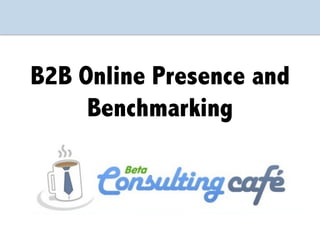 B2B Online Presence and
Benchmarking
 