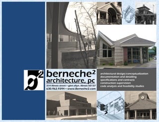 berneche²
berneche                                           architectural design/conceptualization
                                                   documentation
                                                   doc mentation and detailing
architecture, pc                                   specifications and contracts
                                                   construction supervision
314 illinois street • glen ellyn. illinois 60137   code analysis and feasibility studies
630.962.9394 • www.Berneche2.com
 