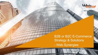 B2B or B2C E-Commerce
Strategy & Solutions
- Web Synergies
 