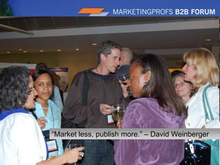 |12“Market less, publish more.” – David Weinberger