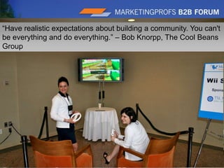 16“Have realistic expectations about building a community. You can't be everything and do everything.” – Bob Knorpp, The Cool Beans Group