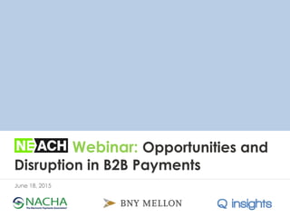Webinar: Opportunities and
Disruption in B2B Payments
June 18, 2015
 