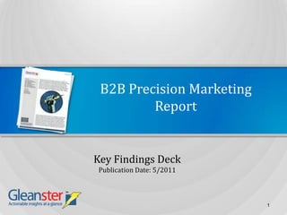 B2B Precision Marketing Report Key Findings Deck Publication Date: 5/2011 1 