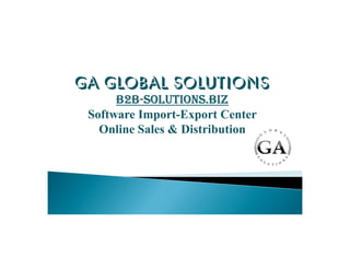 GA GLOBAL SOLUTIONS
      B2B-SOLUTIONS.BIZ
      B2B-
 Software Import-Export Center
   Online Sales & Distribution
 