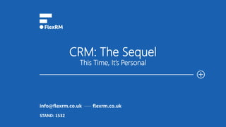 STAND: 1532
CRM: The Sequel
This Time, It’s Personal
 