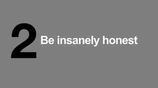 2Be insanely honest
 