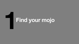 1Find your mojo
 