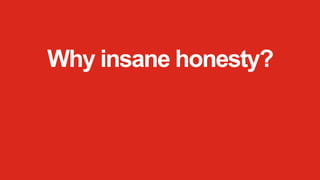 Why insane honesty?
 