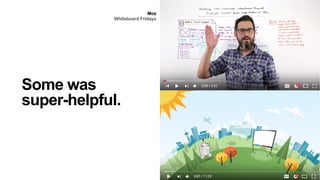 Some was
super-helpful.
Moz
Whiteboard Fridays
 
