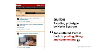 CB Insights, Nov 2018
burbn
A coding prototype
by Kevin Systrom
Too cluttered. Pare it
back to posting, liking
and commenting.
“
”
 