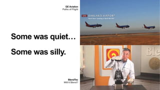 Some was quiet…
Some was silly.
GE Aviation
Paths of Flight
BlendTec
Will It Blend?
 