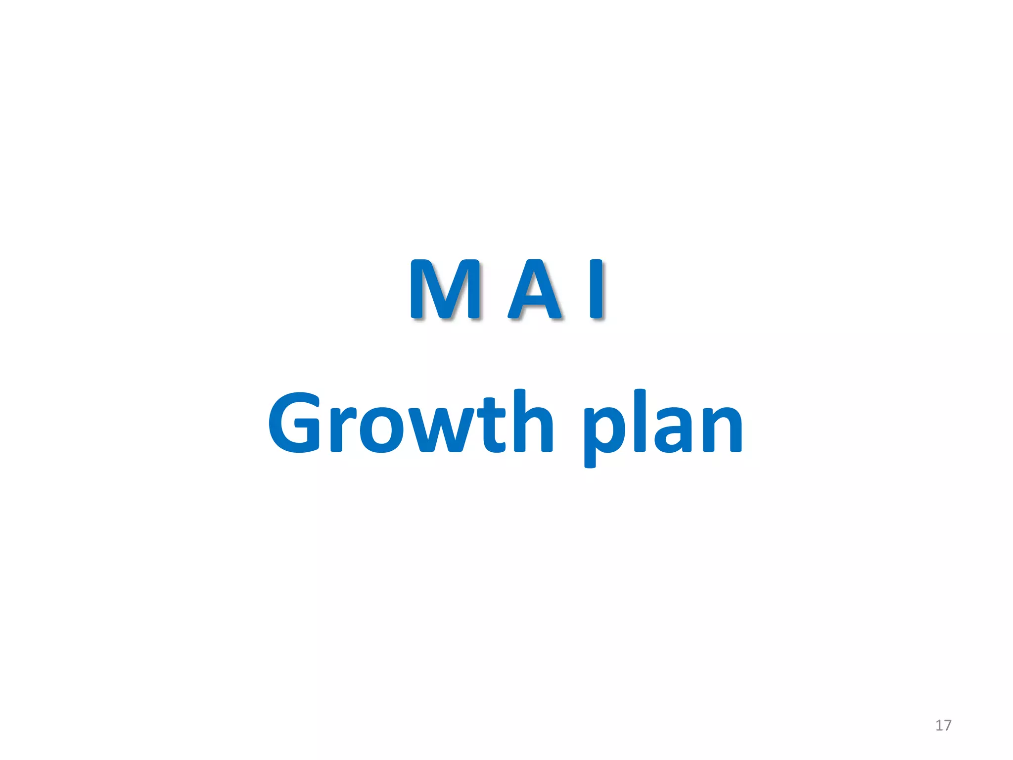 M A I
Growth plan
17
 