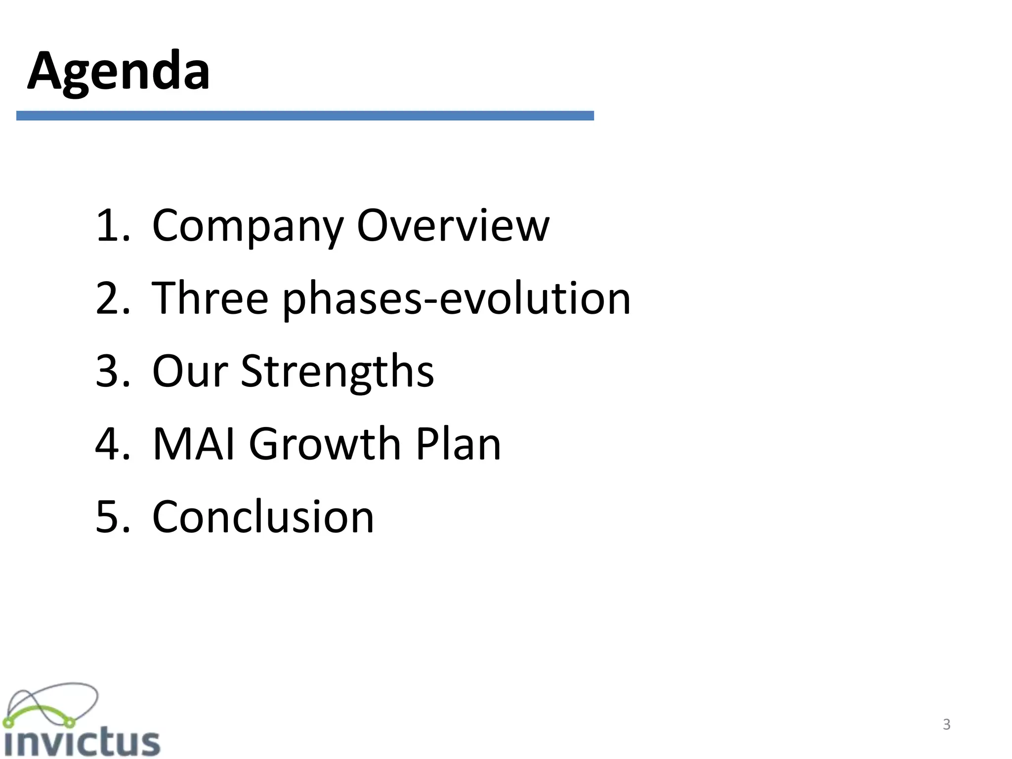 1. Company Overview
2. Three phases-evolution
3. Our Strengths
4. MAI Growth Plan
5. Conclusion
3
Agenda
 