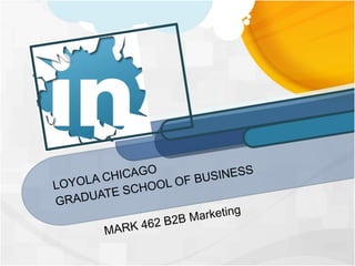 LOYOLA CHICAGO
GRADUATE SCHOOL OF BUSINESS
MARK 462 B2B Marketing
 