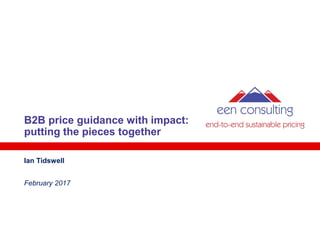 B2B price guidance with impact:
putting the pieces together
Ian Tidswell
February 2017
 