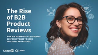 The Rise
of B2B
Product
Reviews
HOW B2B MARKETERS CAN LEVERAGE
CUSTOMER VOICES TO DRIVE
RELEVANCE AND REVENUE
 