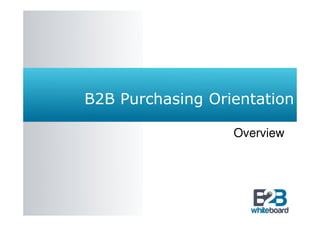 B2B Purchasing Orientation

                  Overview
 
