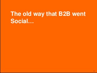 The old way that B2B went
Social…




     Global Integrated Marketing & Communications, Philips Healthcare, December 12th, 2012   3
 