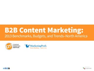 B2B Content Marketing:
2013 Benchmarks, Budgets, and Trends–North America
SponSored by
 