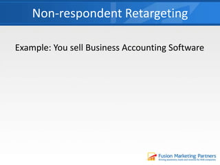 Example: You sell Business Accounting Software
Non-respondent Retargeting
 