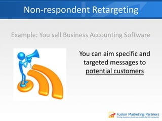 Example: You sell Business Accounting Software
Non-respondent Retargeting
You can aim specific and
targeted messages to
potential customers
 