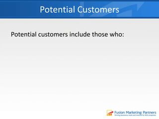 Potential customers include those who:
Potential Customers
 