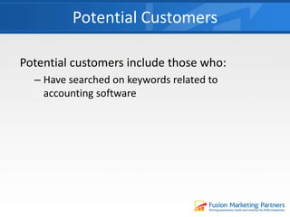 Potential customers include those who:
– Have searched on keywords related to
accounting software
Potential Customers
 