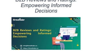 B2B Reviews and Ratings:
Empowering Informed
Decisions
 