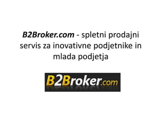 B2Broker.com - spletni prodajni
servis za inovativne podjetnike in
          mlada podjetja
 