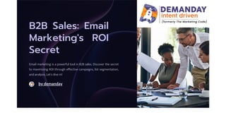 B2B Sales: Email
Marketing's ROI
Secret
Email marketing is a powerful tool in B2B sales. Discover the secret
to maximizing ROI through effective campaigns, list segmentation,
and analysis. Let's dive in!
by demanday
 
