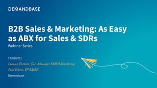B2B Sales & Marketing: As Easy
as ABX for Sales & SDRs
Leanne Chescoe, Snr. Manager EMEA Marketing
Webinar Series
12/08/2021
Demandbase
Paul Gibson VP EMEA
 