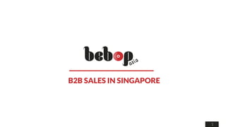 1
B2B SALES IN SINGAPORE
 