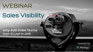 COPYRIGHT © REVEGY, INC. // PROPRIETARY AND CONFIDENTIAL
WEBINAR
Sales Visibility
Why B2B Sales Teams
Won & Lost in 2015
Hosted by
 