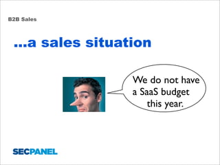 B2B Sales

...a sales situation
We do not have
a SaaS budget
this year.

 