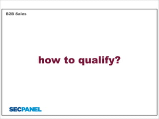 B2B Sales

how to qualify?

 