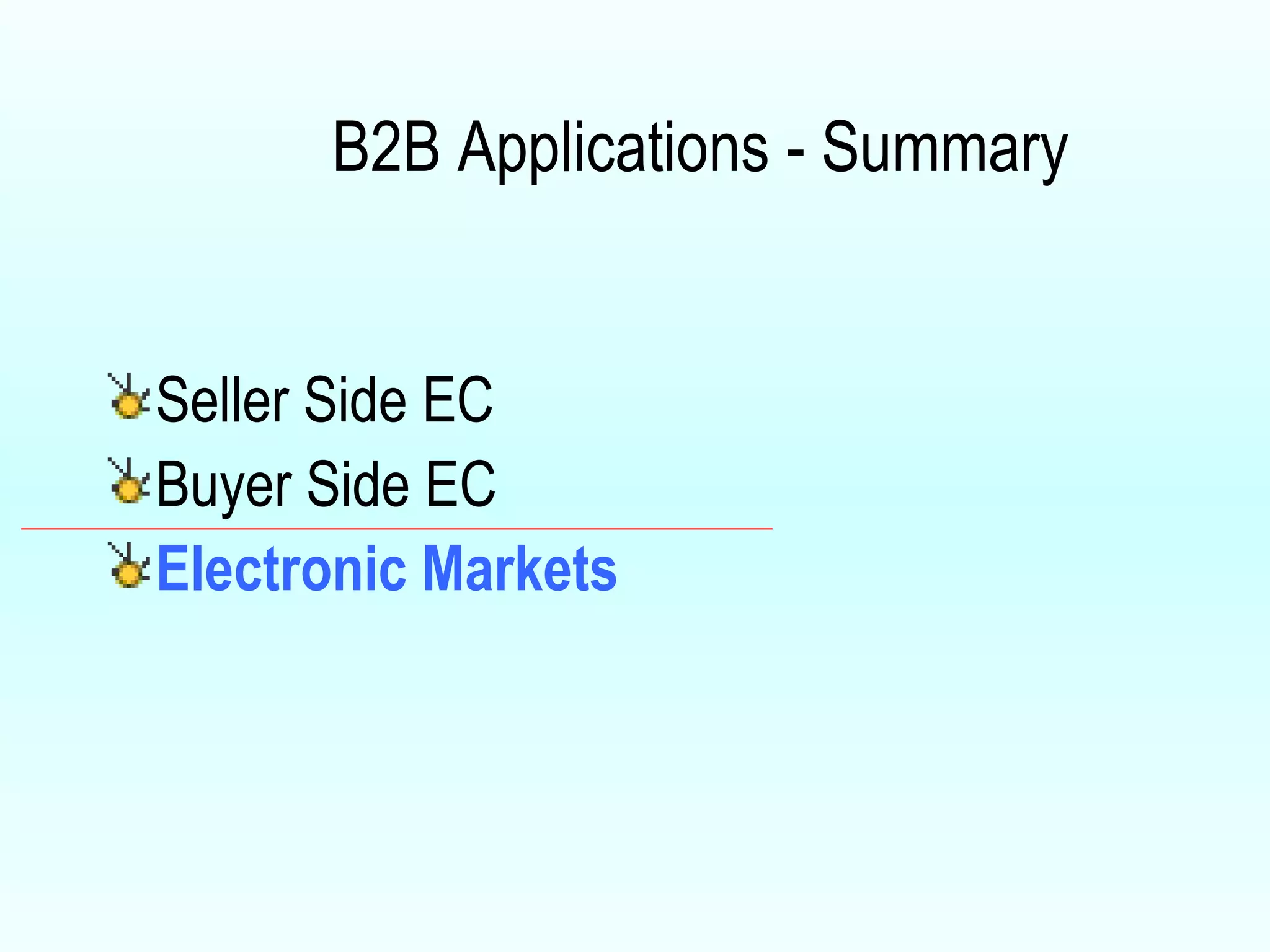 B2B Applications - Summary Seller Side EC  Buyer Side EC Electronic Markets 