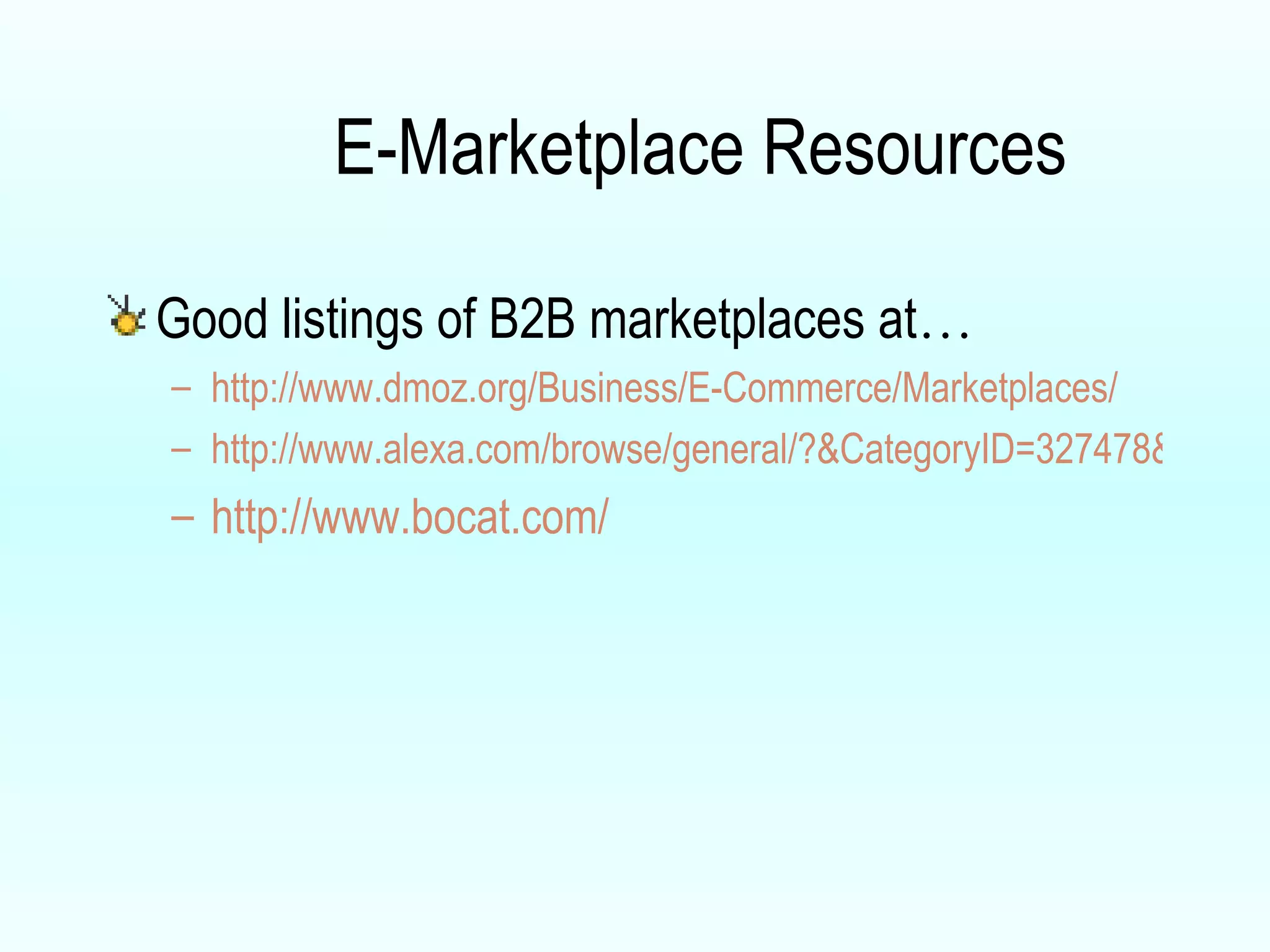 E-Marketplace Resources Good listings of B2B marketplaces at …   http://www.dmoz.org/Business/E-Commerce/Marketplaces/ http://www.alexa.com/browse/general/?&CategoryID=327478&mode=general&Start=1&SortBy=Popularity http://www.bocat.com/ 