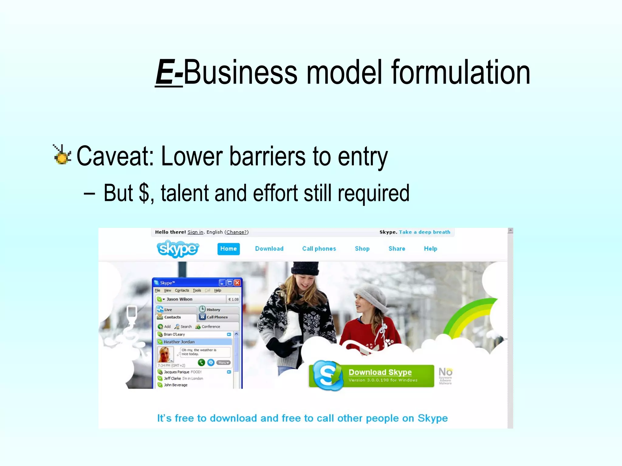 E- Business model formulation Caveat: Lower barriers to entry But $, talent and effort still required 