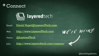 +Connect
Email: David.Vogel@LayeredTech.com
Web: http://www.LayeredTech.com
Twitter: @LayeredTech
Jobs: http://www.layered...