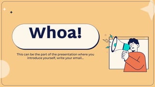 Whoa!
This can be the part of the presentation where you
introduce yourself, write your email…
 
