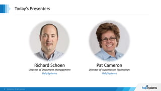 Today’s Presenters
Director of Document Management
Richard Schoen
HelpSystems
Pat Cameron
Director of Automation Technology
HelpSystems
 