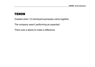 TENON
Created when 13 individual businesses came together.

The company wasn’t performing as expected.

There was a desire to make a difference.
 