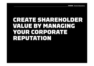 CREATE SHAREHOLDER
VALUE BY MANAGING
YOUR CORPORATE
REPUTATION
 