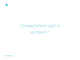 Почему бизнес идет в
интернет?
 