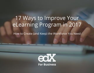 17 Ways to Improve Your
eLearning Program in 2017
How to Create (and Keep) the Workforce You Need
 