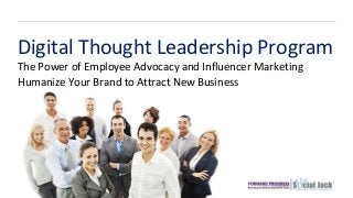 The Power of Employee Advocacy and Influencer Marketing
Digital Thought Leadership Program
Humanize Your Brand to Attract New Business
 