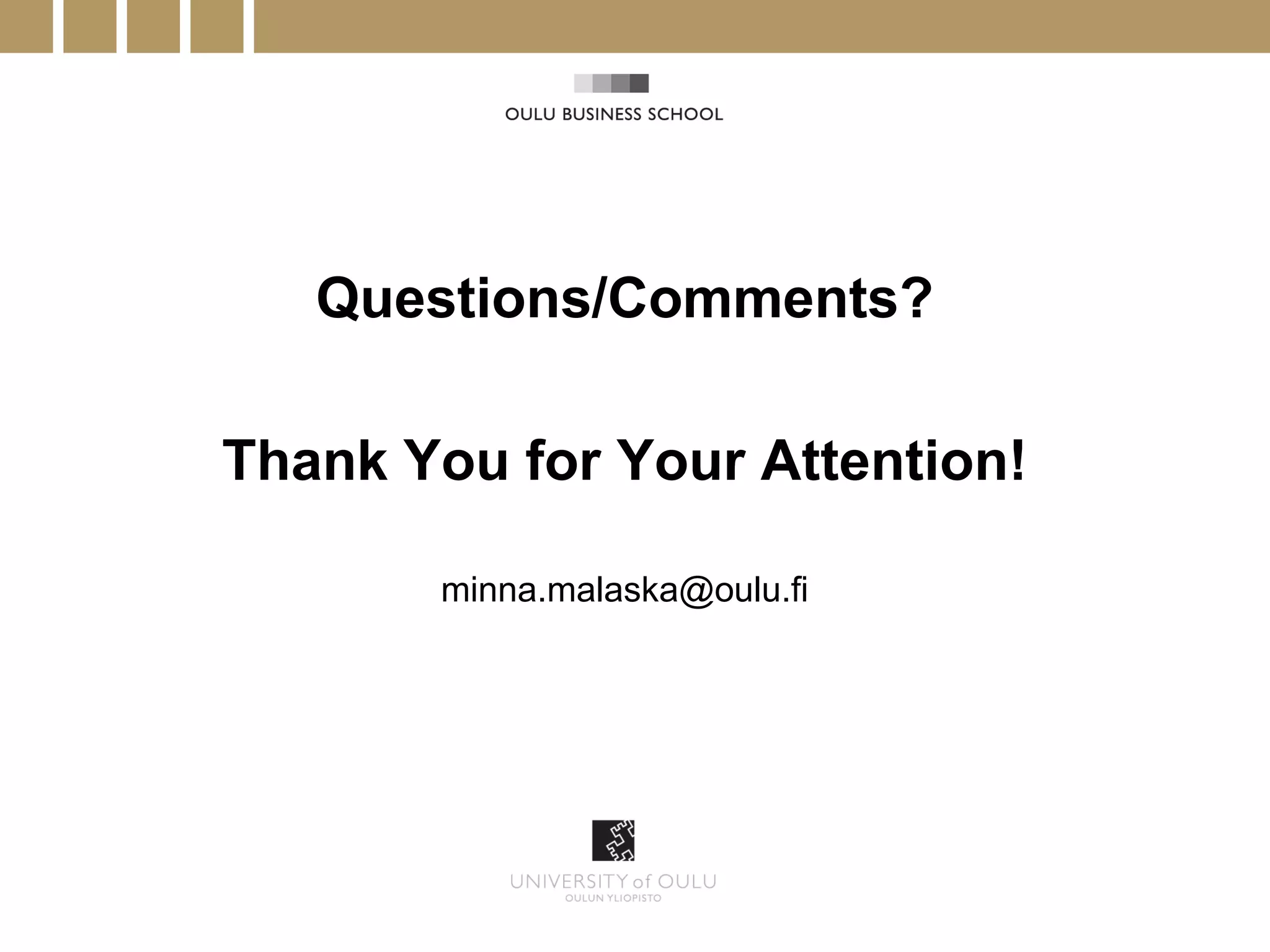 Questions/Comments?

Thank You for Your Attention!

       minna.malaska@oulu.fi
 