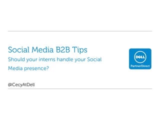 Social Media B2B TipsShould your interns handle your Social Media presence? @CecyAtDell 