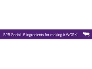 B2B Social - 5 ingredients for making it WORK!
 